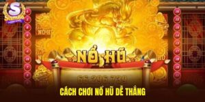 Cách chơi nổ hũ dễ thắng