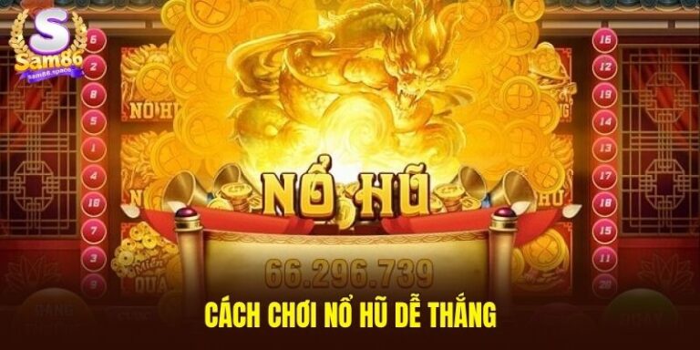 Cách chơi nổ hũ dễ thắng