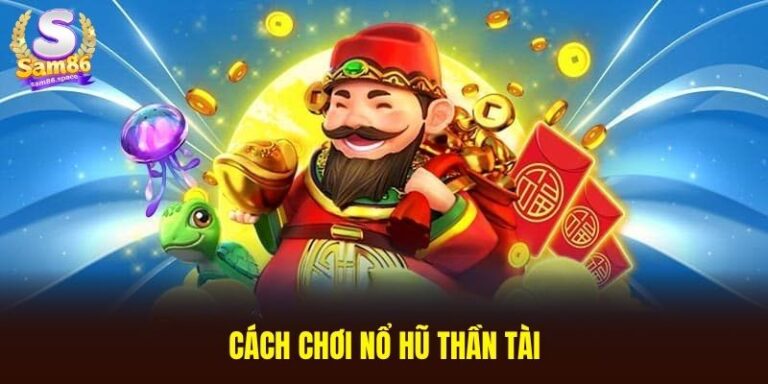 Cách chơi nổ hũ Thần Tài