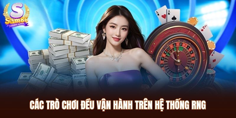 SAM86 34 Các trò chơi đều vận hành trên hệ thống RNG