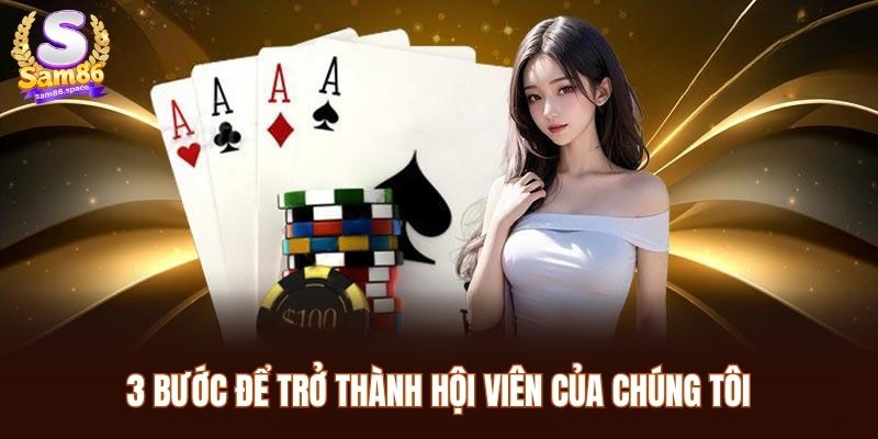SAM86 35 3 Bước để trở thành hội viên của chúng tôi