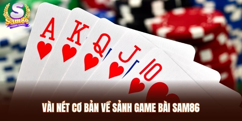 Vài nét cơ bản về sảnh game bài Sam86