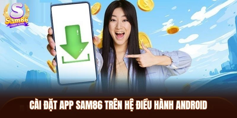 Tải App Sam86 2025: Cài Đặt Miễn Phí, Nhanh Gọn, An Toàn 1 Cài đặt app Sam86 trên hệ điều hành Android