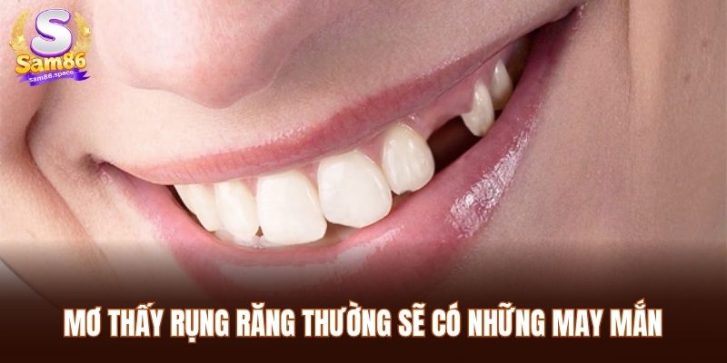 Mơ thấy rụng răng thường sẽ có những may mắn