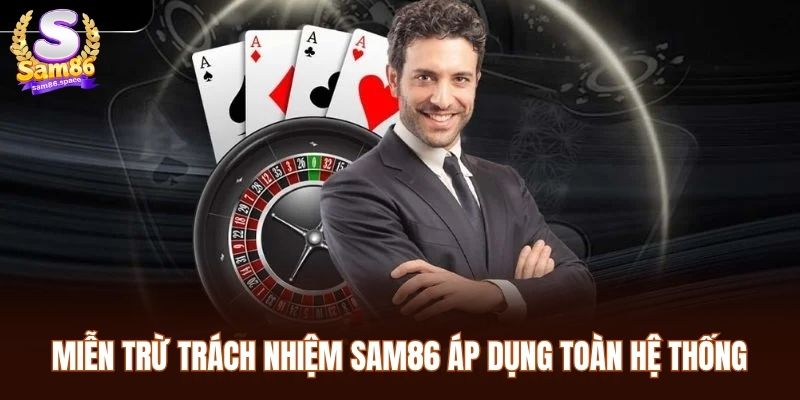 Miễn Trừ Trách Nhiệm Sam86 1 Miễn trừ trách nhiệm Sam86 áp dụng toàn hệ thống