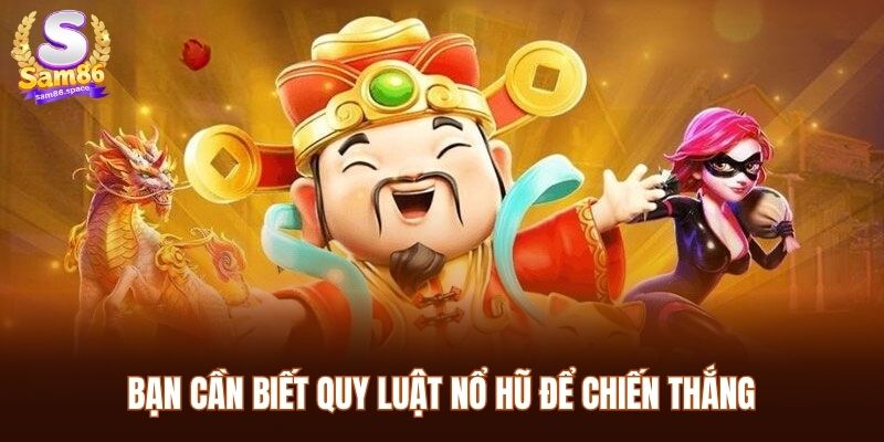 Bạn cần biết quy luật nổ hũ để chiến thắng