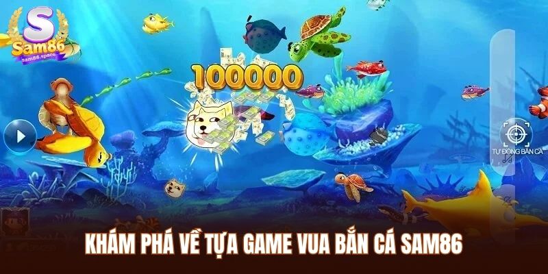 Khám phá về tựa game vua bắn cá Sam86