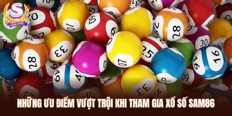 Xổ số 2 Những ưu điểm vượt trội khi tham gia Xổ số Sam86