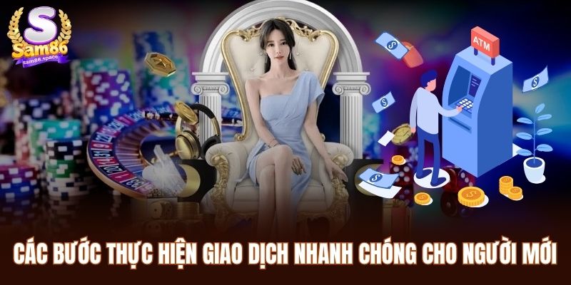 Rút Tiền Sam86 - Quy Trình Đơn Giản Giúp Tăng Tốc Độ Giao Dịch 2 Các bước thực hiện giao dịch nhanh chóng cho người mới