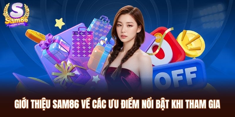Giới thiệu Sam86 về các ưu điểm nổi bật khi tham gia