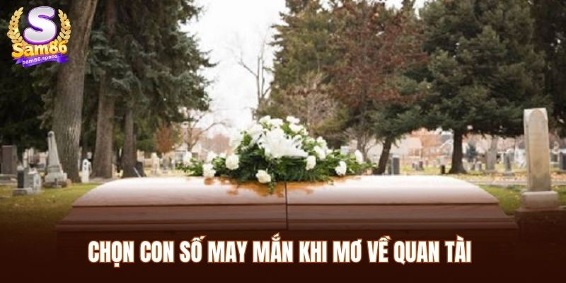 Chọn con số may mắn khi mơ về quan tài