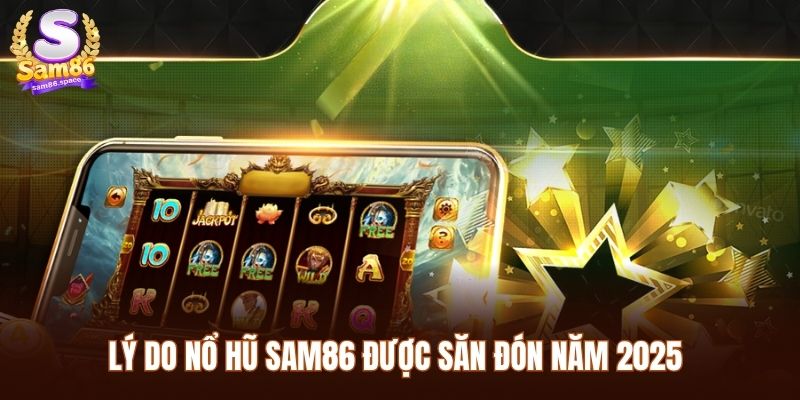 Lý do nổ hũ Sam86 được săn đón năm 2025