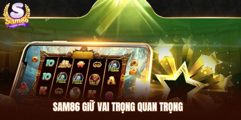 Sam86 giữ vai trọng quan trọng