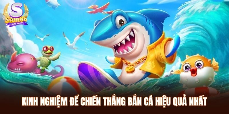 Kinh nghiệm để chiến thắng bắn cá hiệu quả nhất