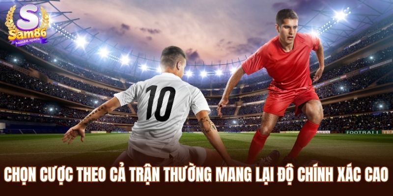 Chọn cược theo cả trận thường mang lại độ chính xác cao