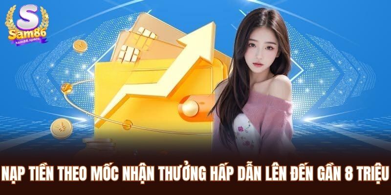 SAM86 31 Nạp tiền theo mốc nhận thưởng hấp dẫn lên đến gần 8 triệu